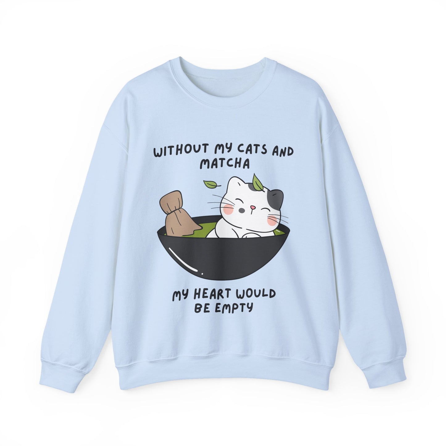 Without My Cats and Matcha, My Heart Will Be Empty, Matcha or Green Tea Lovers Sweatshirt, College Sweatshirt, Cat Dad Mom Gift, Furparent