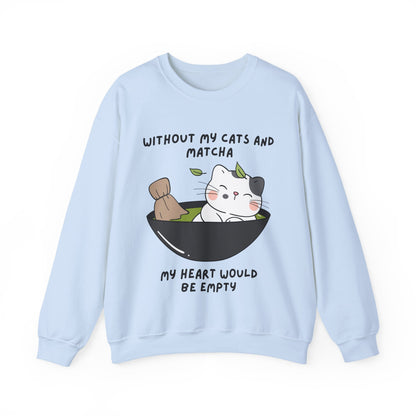Without My Cats and Matcha, My Heart Will Be Empty, Matcha or Green Tea Lovers Sweatshirt, College Sweatshirt, Cat Dad Mom Gift, Furparent