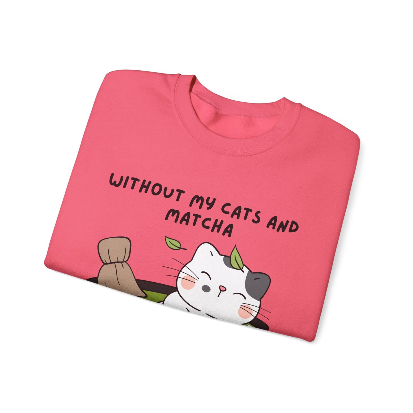 Without My Cats and Matcha, My Heart Will Be Empty, Matcha or Green Tea Lovers Sweatshirt, College Sweatshirt, Cat Dad Mom Gift, Furparent