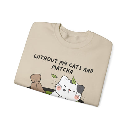 Without My Cats and Matcha, My Heart Will Be Empty, Matcha or Green Tea Lovers Sweatshirt, College Sweatshirt, Cat Dad Mom Gift, Furparent