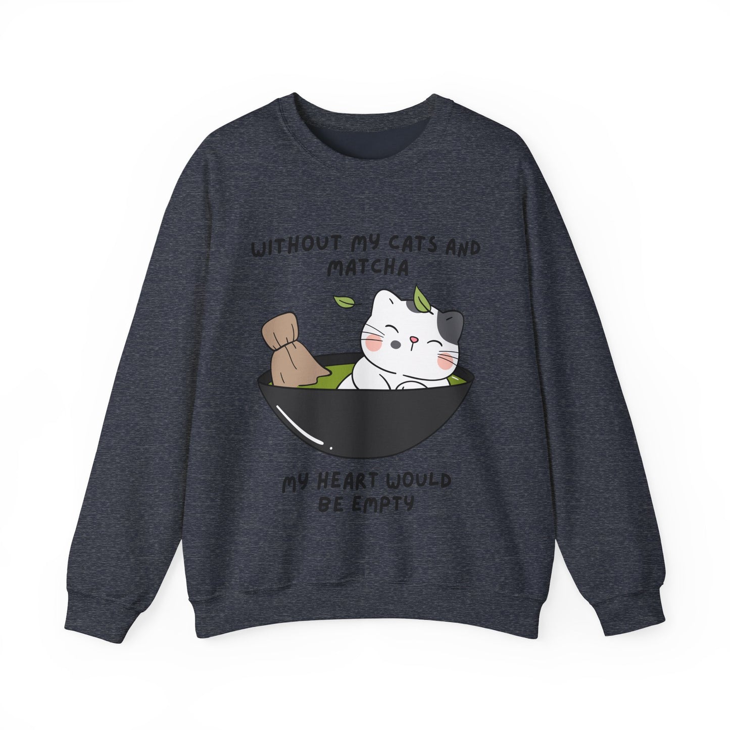 Without My Cats and Matcha, My Heart Will Be Empty, Matcha or Green Tea Lovers Sweatshirt, College Sweatshirt, Cat Dad Mom Gift, Furparent