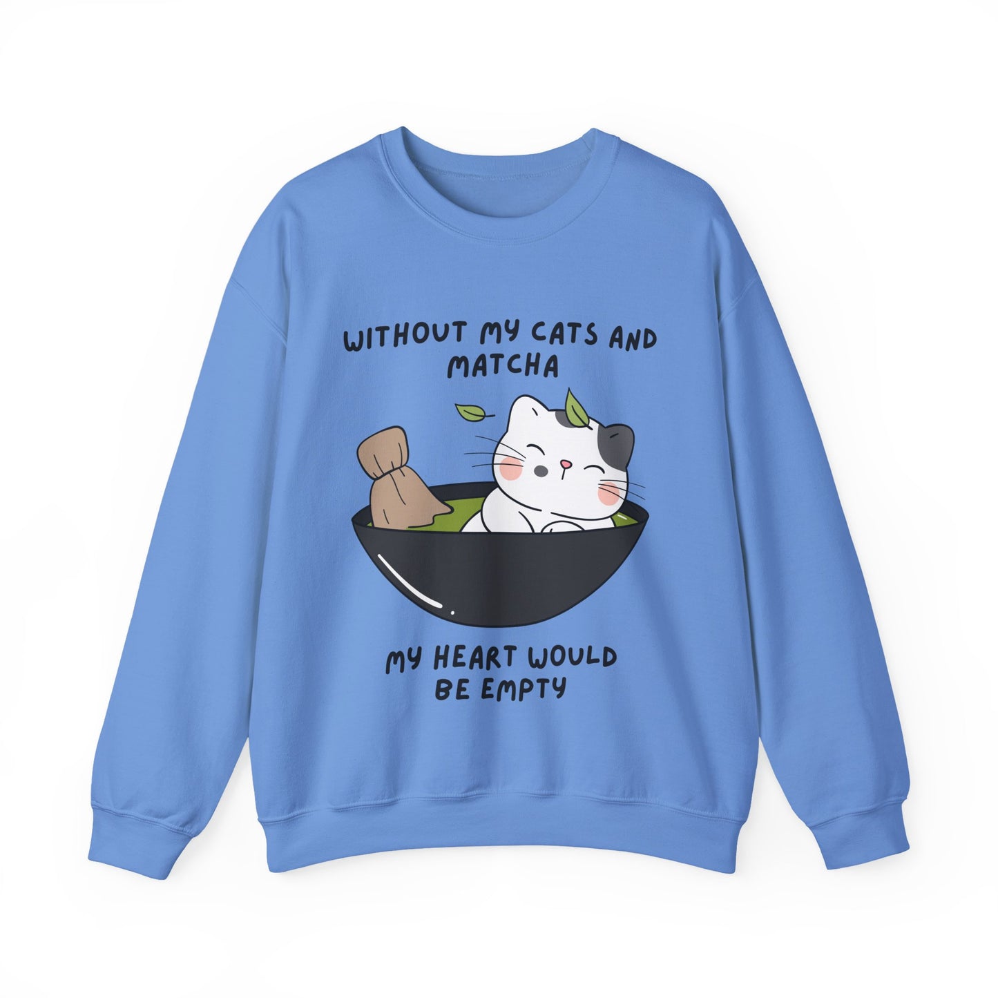Without My Cats and Matcha, My Heart Will Be Empty, Matcha or Green Tea Lovers Sweatshirt, College Sweatshirt, Cat Dad Mom Gift, Furparent