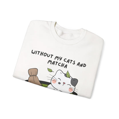 Without My Cats and Matcha, My Heart Will Be Empty, Matcha or Green Tea Lovers Sweatshirt, College Sweatshirt, Cat Dad Mom Gift, Furparent