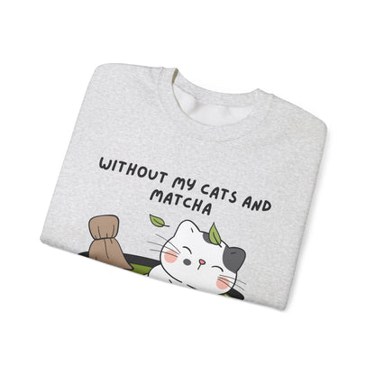 Without My Cats and Matcha, My Heart Will Be Empty, Matcha or Green Tea Lovers Sweatshirt, College Sweatshirt, Cat Dad Mom Gift, Furparent
