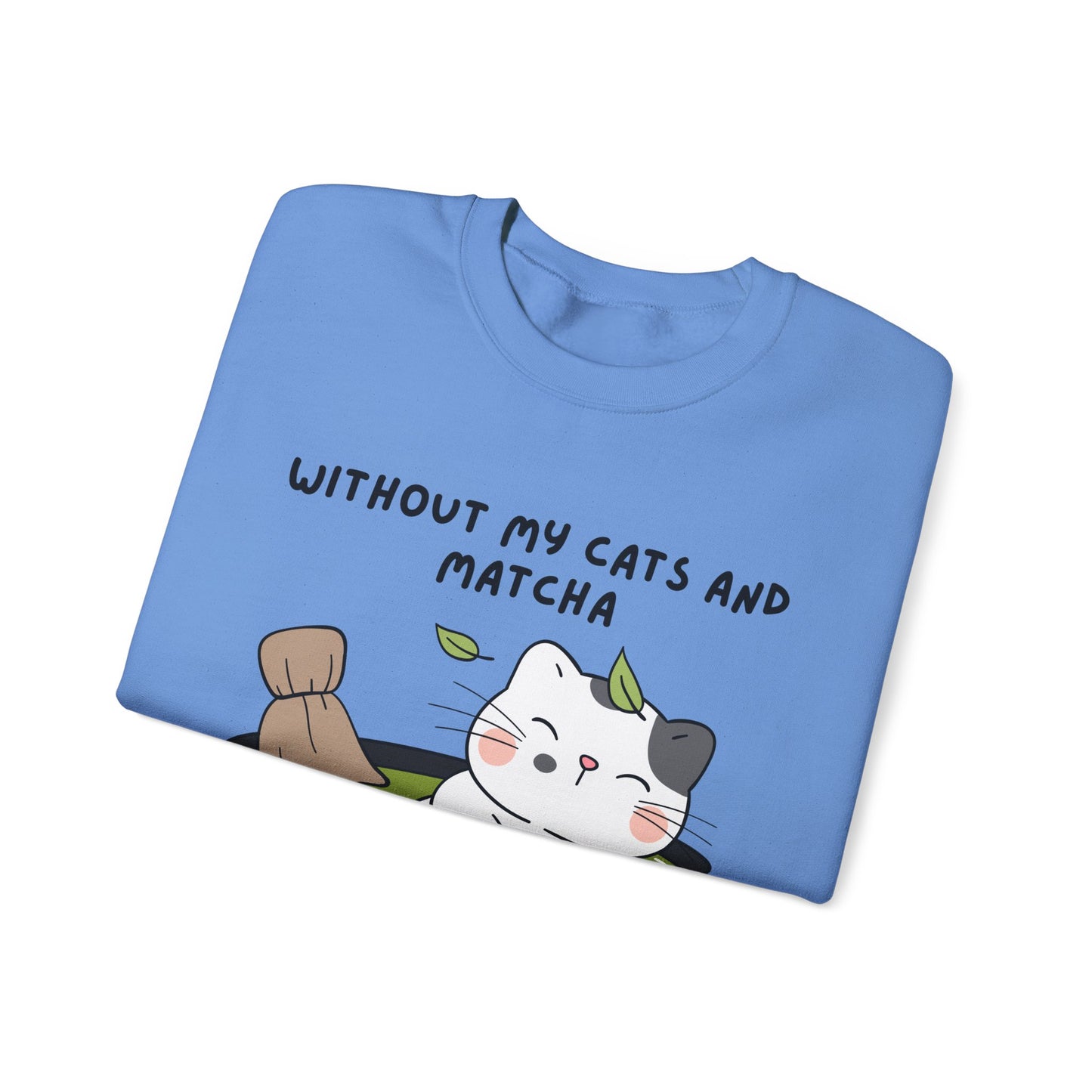 Without My Cats and Matcha, My Heart Will Be Empty, Matcha or Green Tea Lovers Sweatshirt, College Sweatshirt, Cat Dad Mom Gift, Furparent