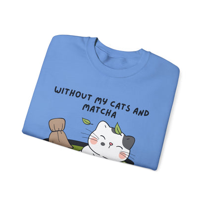 Without My Cats and Matcha, My Heart Will Be Empty, Matcha or Green Tea Lovers Sweatshirt, College Sweatshirt, Cat Dad Mom Gift, Furparent