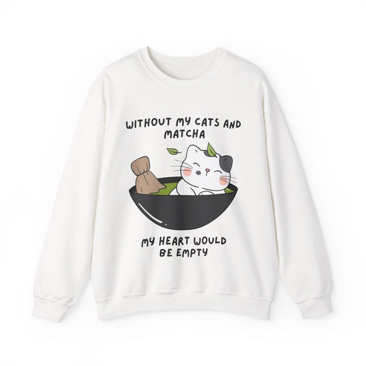 Without My Cats and Matcha, My Heart Will Be Empty, Matcha or Green Tea Lovers Sweatshirt, College Sweatshirt, Cat Dad Mom Gift, Furparent