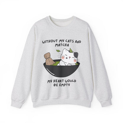 Without My Cats and Matcha, My Heart Will Be Empty, Matcha or Green Tea Lovers Sweatshirt, College Sweatshirt, Cat Dad Mom Gift, Furparent