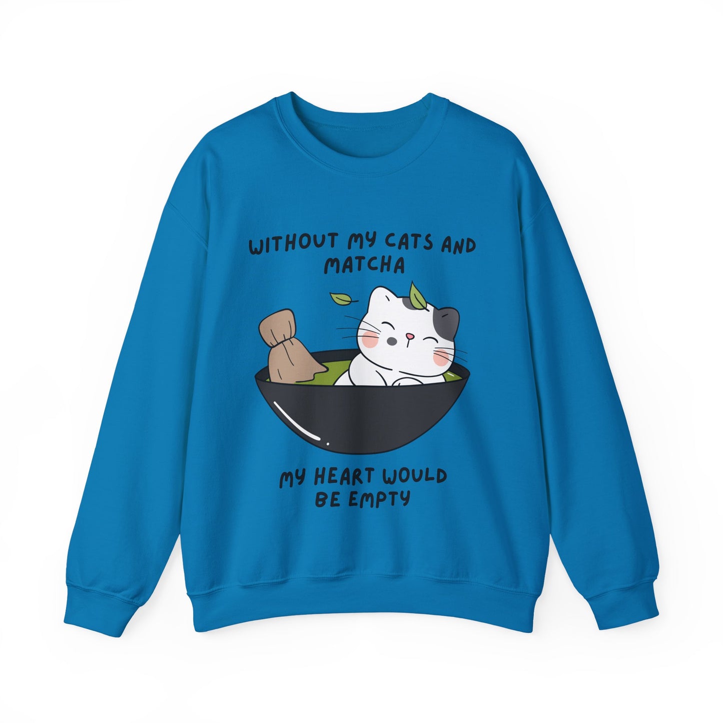 Without My Cats and Matcha, My Heart Will Be Empty, Matcha or Green Tea Lovers Sweatshirt, College Sweatshirt, Cat Dad Mom Gift, Furparent