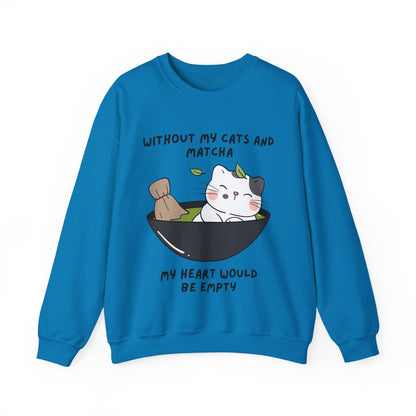 Without My Cats and Matcha, My Heart Will Be Empty, Matcha or Green Tea Lovers Sweatshirt, College Sweatshirt, Cat Dad Mom Gift, Furparent